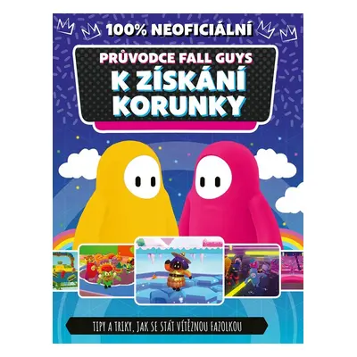 Fall Guys 100% neoficiální průvodce k získání korunky - Tipy a triky, jak se stát vítěznou fazol