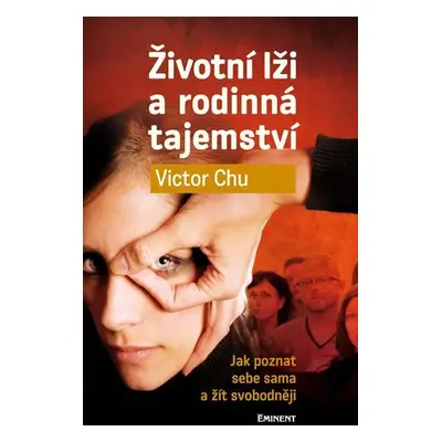 Životní lži a rodinná tajemství - Jak poznat sebe sama a žít svobodněji - Victor Chu