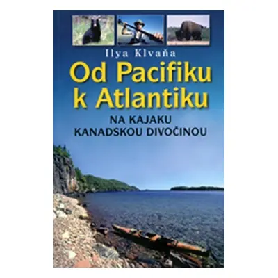 Od Pacifiku k Atlantiku - na kajaku kanadskou divočinou - Ilya Klvaňa