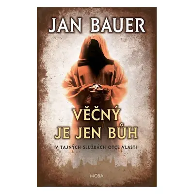 Věčný je jen Bůh - V tajných službách Otce vlasti - Jan Bauer