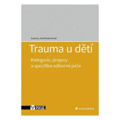 Trauma u dětí - Kategorie, projevy a specifika odborné péče - Leona Jochmannová