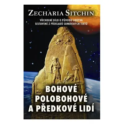 Bohové, polobohové a předkové lidí - Vrcholné dílo o původu lidstva sestavené z překladů sumérsk