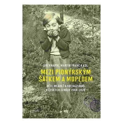 Mezi pionýrským šátkem a mopedem - Děti, mládež a socialismus v českých zemích 1948-1970 - Marti