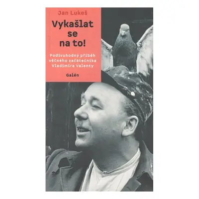 Vykašlat se na to! - Podivuhodný příběh věčného začátečníka Vladimíra Valenty - Jan Lukeš