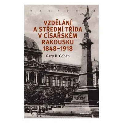 Vzdělání a střední třída v císařském Rakousku 1848-1918 - Gary B. Cohen