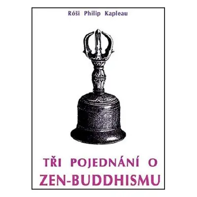 Tři pojednání o zen-buddhismu - Róši Philip Kapleau