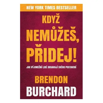 Když nemůžeš, přidej - Brendon Burchard