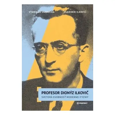 Profesor Dionýz Ilkovič - Ilkovič Vladimír; Stanislav Dubnička