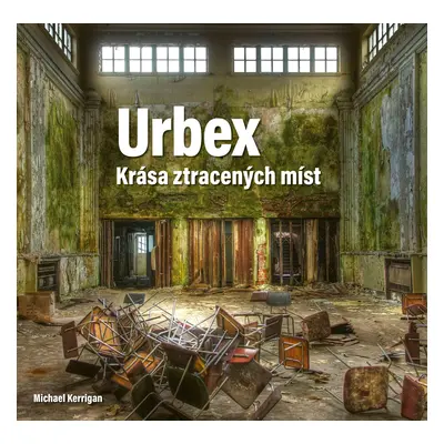 Urbex: Krása ztracených míst - Michael Kerrigan