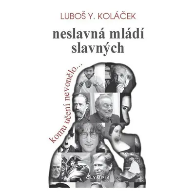 Neslavná mládí slavných - Komu učení nevonělo..... - Luboš Y. Koláček