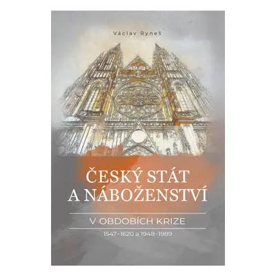 Český stát a náboženství v obdobích krize 1547-1620 a 1948-1989 - Václav Ryneš