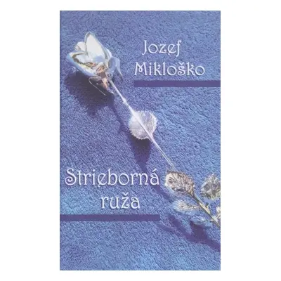 Strieborná ruža - Jozef Mikloško