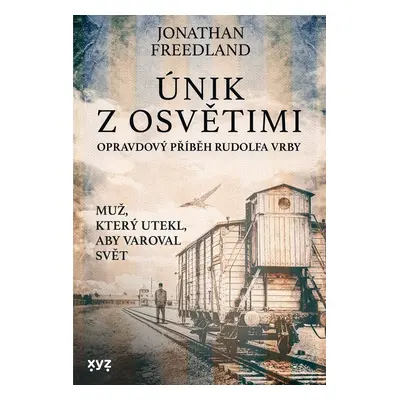 Únik z Osvětimi - Opravdový příběh Rudolfa Vrby - Jonathan Freedland