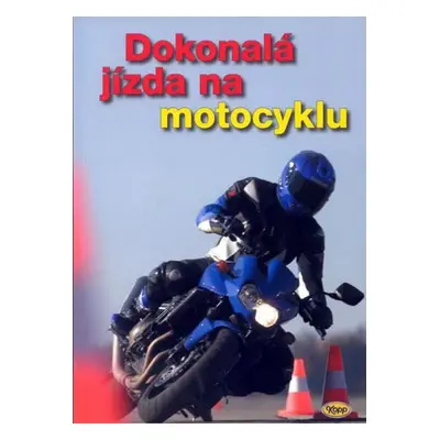 Dokonalá jízda na motocyklu - kolektiv autorů