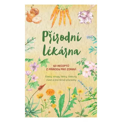 Přírodní lékárna – 60 receptů z přírody pro zdraví - Giulia Tedesco