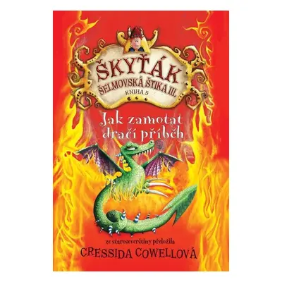 Jak zamotat dračí příběh (Škyťák Šelmovská Štika III.) 5, 1. vydání - Cressida Cowell