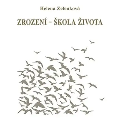 Zrození - škola života - Helena Zelenková