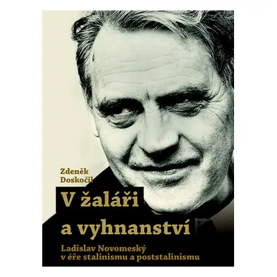 V žaláři a vyhnanství - Ladislav Novomestský v éře stalinismu a poststalinismu - Zdeněk Doskočil