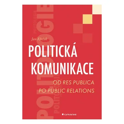 Politická komunikace - Od res publica po public relations - Jan Křeček