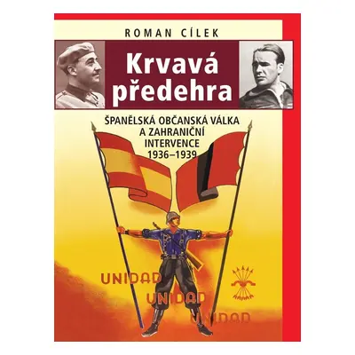 Krvavá předehra - Španělská občanská válka a zahraniční intervence 1936–1939 - Roman Cílek