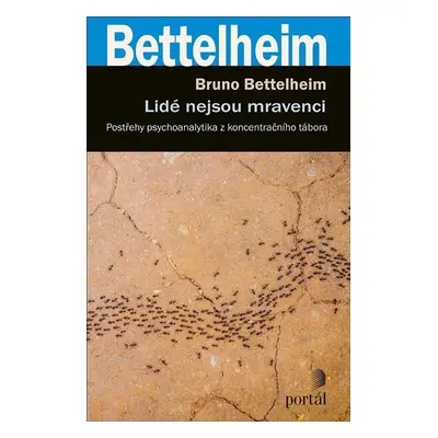 Lidé nejsou mravenci - Postřehy psychoanalytika z koncentračního tábora - Bruno Bettelheim