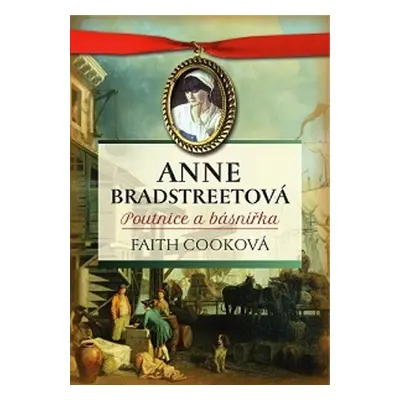 Anne Bradstreetová, poutnice a básnířka - Faith Cooková