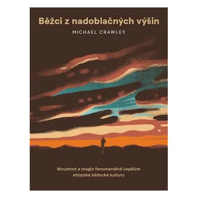 Běžci z nadoblačných výšin - Moudrost a magie fenomenálně úspěšné etiopské běžecké kultury - Mic