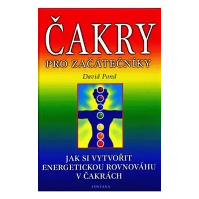 Čakry pro začátečníky - Jak si vytvořit energetickou rovnováhu v čakrách - David Pond