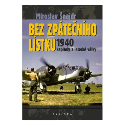 Bez zpátečního lístku 1940 - kapitoly z letecké války - Miroslav Šnajdr