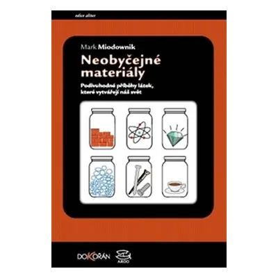 Neobyčejné materiály - Podivuhodné příběhy látek, které vytvářejí náš svět - Mark Miodownik