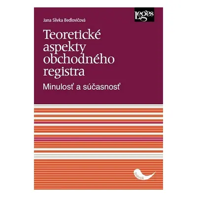 Teoretické aspekty obchodného registra - Minulosť a súčasnosť - Jana Slivka Bedlovičová