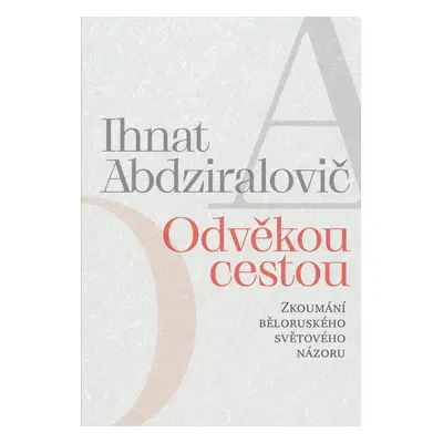 Odvěkou cestou - Zkoumání běloruského světového názoru - Ihnat Abdziralovič