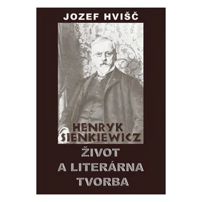 Henryk Sienkiewicz Život a literárna tvorba - Jozef Hvišč