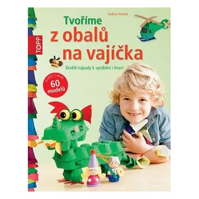 TOPP Tvoříme z obalů na vajíčka - Skvělé nápady k vyrábění i hraní - Gudrun Schmitt