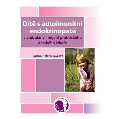 Dítě s autoimunitní endokrinopatií v ambulanci (nejen) praktického dětského lékaře - Helena Vávr