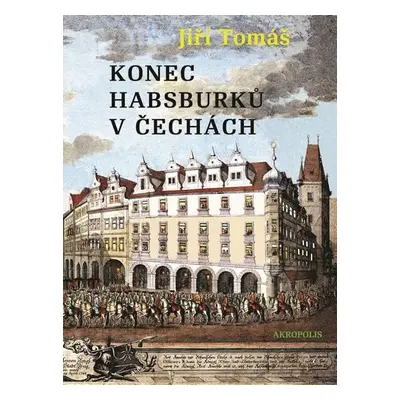 Konec Habsburků v Čechách - Jiří Tomáš