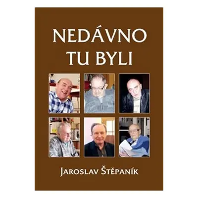 Nedávno tu byli - Portréty osobností z jedné výrazné generace - Jaroslav Štěpaník