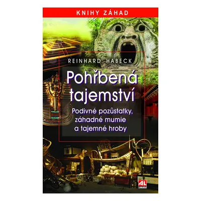 Pohřbená tajemství - Podivné pozůstatky, záhadné mumie a tajemné hroby - Reinhard Habeck