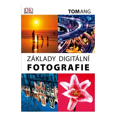 Základy digitální fotografie - Tom Ang