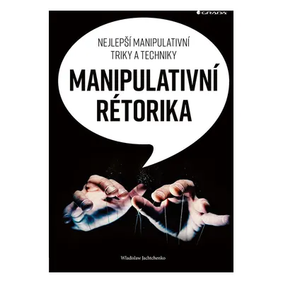 Manipulativní rétorika - Nejlepší manipulativní triky a techniky - Wladislaw Jachtchenko