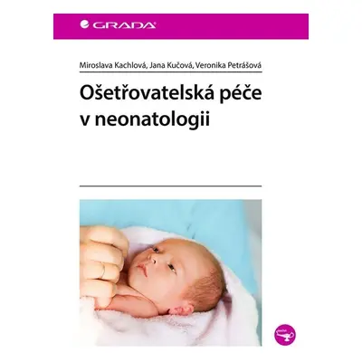 Ošetřovatelská péče v neonatologii - Miroslava Kachlová