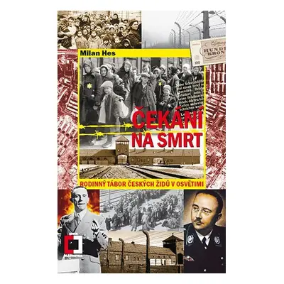 Čekání na smrt: Rodinný tábor českých Židů v Osvětimi, 2. vydání - Milan Hes