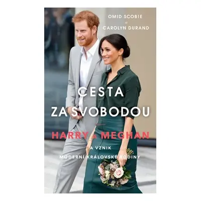 Cesta za svobodou - Harry a Meghan a vznik moderní královské rodiny - Omid Scobie