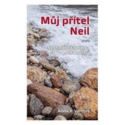 Můj přítel Neil aneb Nejstudenější polévka na Mallorce - Adéla K. Vančura