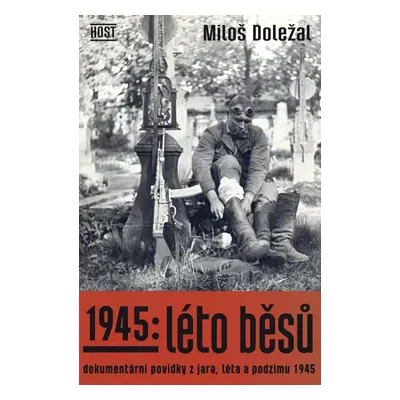 1945: Léto běsů - Dokumentární povídky z jara, léta a podzimu 1945 - Miloš Doležal