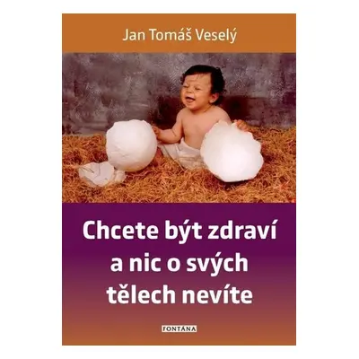 Chcete být zdraví a nic o svých tělech nevíte - Jan Tomáš Veselý