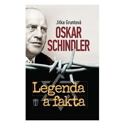 Oskar Schindler - Legenda a fakta - Jitka Gruntová