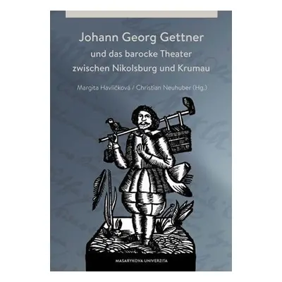 Johann Georg Gettner und das barocke Theater zwischen Nikolsburg und Krumau - Margita Havlíčková