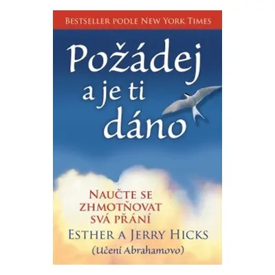 Požádej a je ti dáno - Naučte se zhmotňovat svá přání, 1. vydání - Esther Hicks