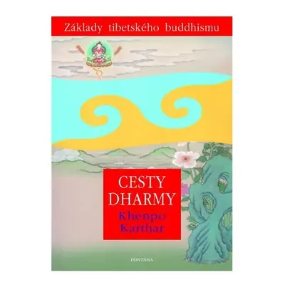 Cesty Dharmy - Základy tibetského buddhismu - Khenpo Karthar